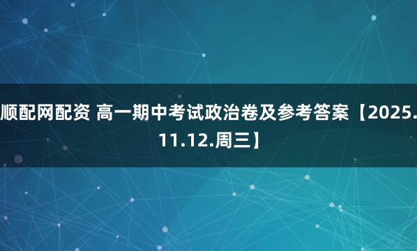 顺配网配资 高一期中考试政治卷及参考答案【2025.11.12.周三】
